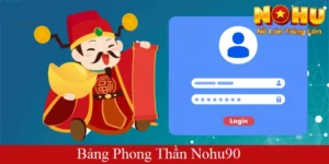 Bảng Phong Thần Nohu90 | Giải Mã Sức Hút và Có Thưởng Lớn 8 Bảng phong thần