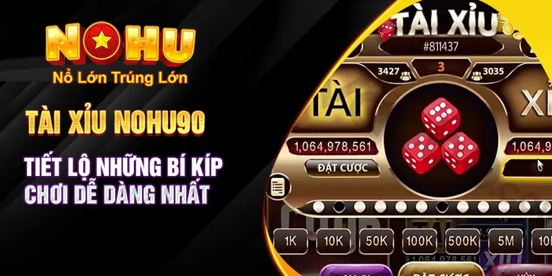 Cách Chơi Tài Xỉu Nohu90 - Khám Phá Thế Giới Đặt Cược 3 Bí kíp chơi dễ dàng nhất