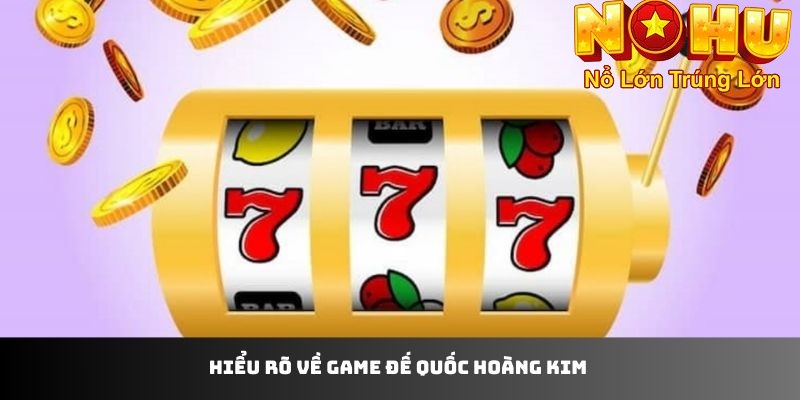 Cổng Game Đế Quốc Hoàng Kim Nohu90 | Nổ Hũ Uy Tín 2025 1 Hiểu rõ về game đế quốc hoàng kim nohu90