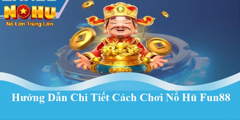 Khám Phá Thế Giới Quay Hũ | Nổ Hũ Fun88 tại Nohu90 2 Hướng dẫn chi tiết cách chơi nổ hũ Fun88