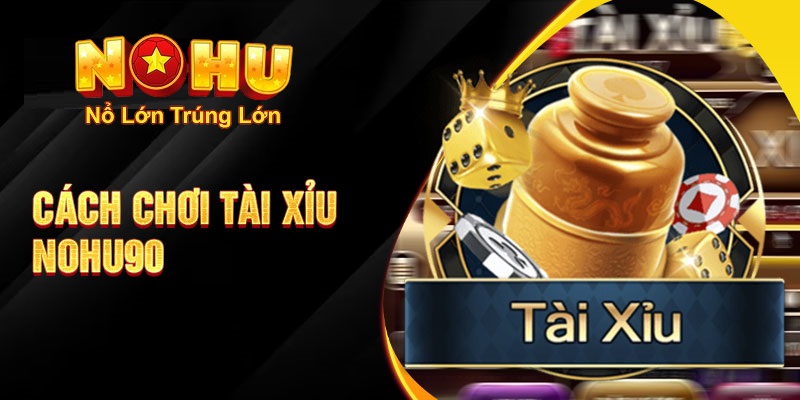 Cách Chơi Tài Xỉu Nohu90 - Khám Phá Thế Giới Đặt Cược 2 Hướng dẫn chi tiết cách chơi tài xỉu nohu90