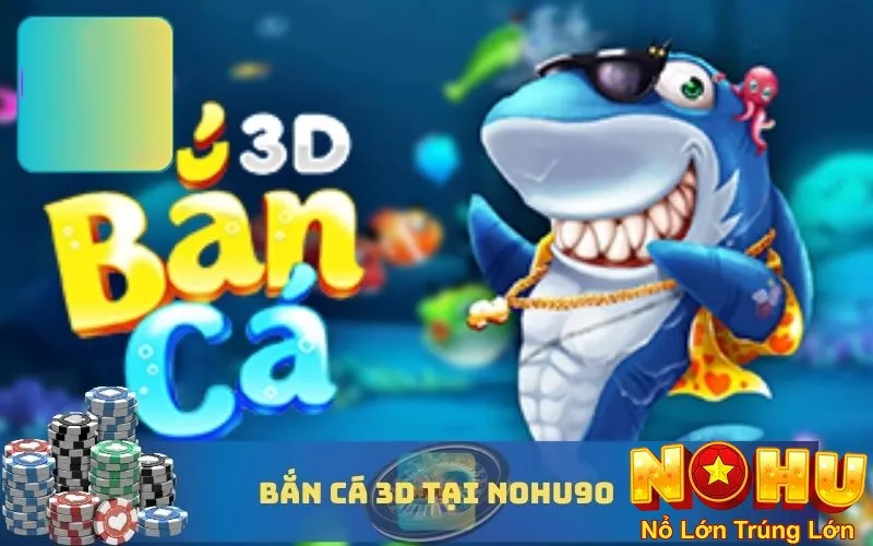 Bắn Cá Đổi Thưởng 3D Nohu90 - Trải Nghiệm Chân Thực 2 Khám phá thế giới bắn cá 3D