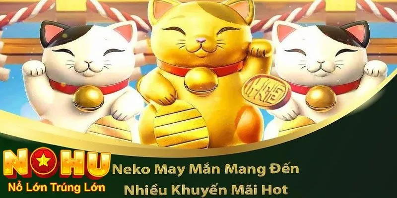Neko May Mắn Nohu90 - Khám Phá Nổ Hũ Đỉnh Cao 3 Mẹo chơi dành cho người chơi trải nghiệm