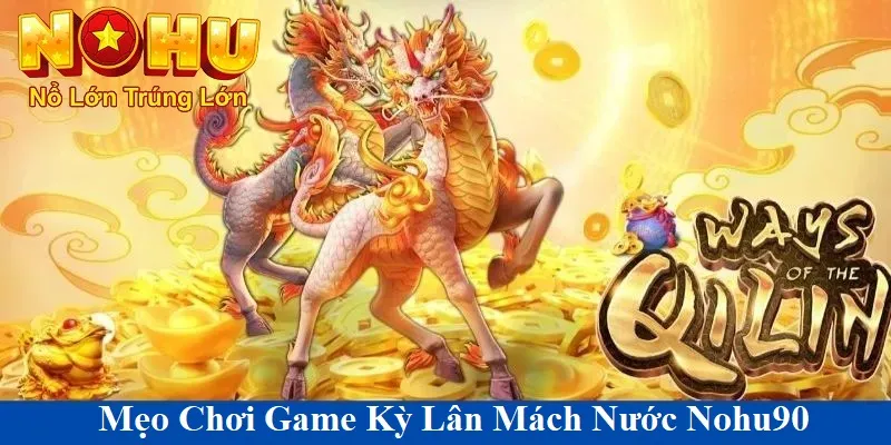 Kỳ Lân Mách Nước Nohu90 | Bí Mật Jackpot Và Cách Chơi 2 Mẹo chơi kỳ lân mách nước nohu90