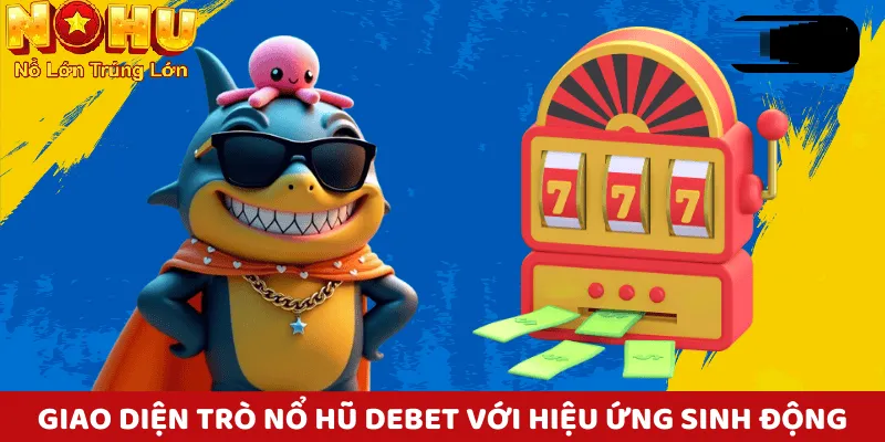 Nổ Hũ Debet - Săn Jackpot Cực Khủng | Trải Nghiệm Đỉnh Cao 12 Nổ hũ debet