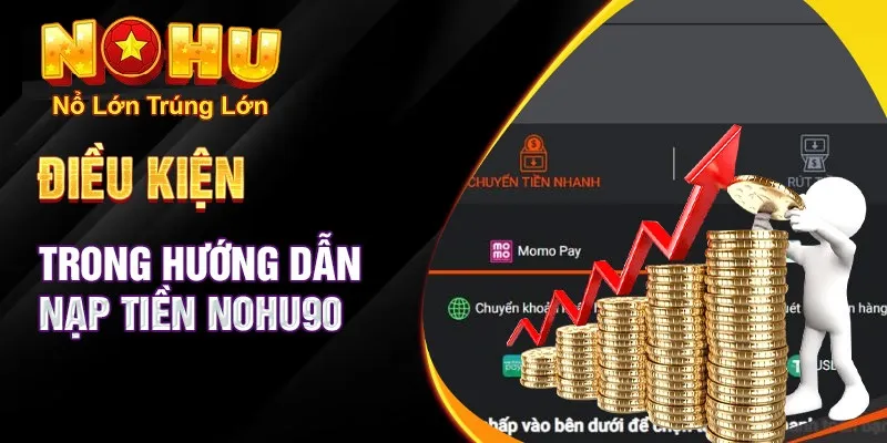 Hướng Dẫn Chi Tiết Cách Nạp Tiền Nohu90 Nhanh Chóng và An Toàn Nhất 2025 2 Những điều kiện để nạp tiền cho người chơi