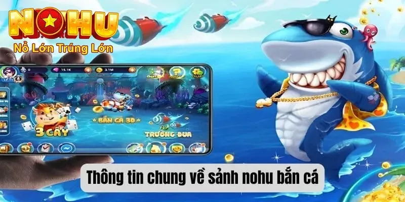 Bắn Cá Ăn Xu Nohu90 | Bí Quyết Chinh Phục Đại Dương và Rinh Quà Khủng 2 Thông tin chung về sảnh bắn cá