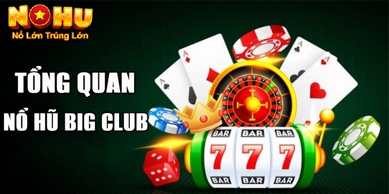 Cách Chơi Nổ Hũ Big Club - Đỉnh Cao Giải Trí Slot Game 1 Tổng quan về nổ hũ Big Club